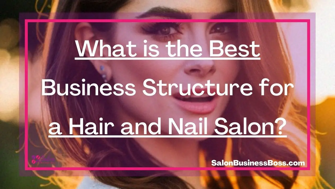 What is the Best Business Structure for a Hair and Nail Salon?