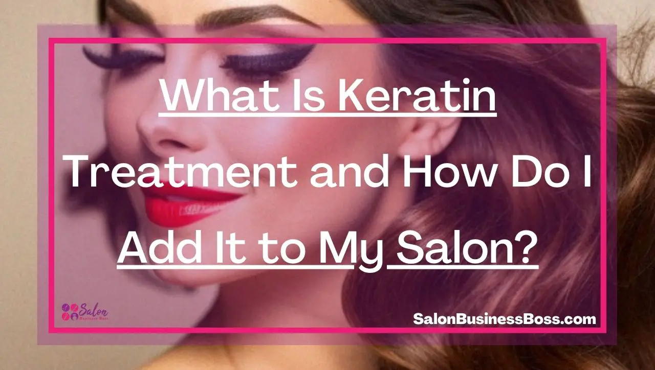 What Is Keratin Treatment and How Do I Add It to My Salon?