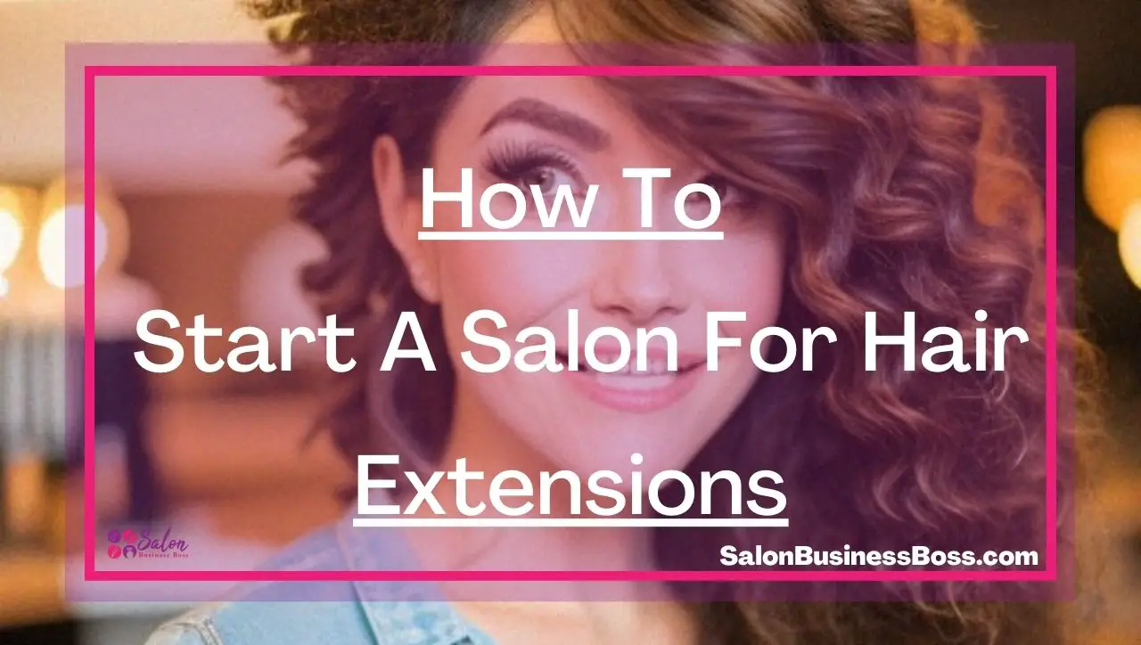 How To Start A Salon For Hair Extensions