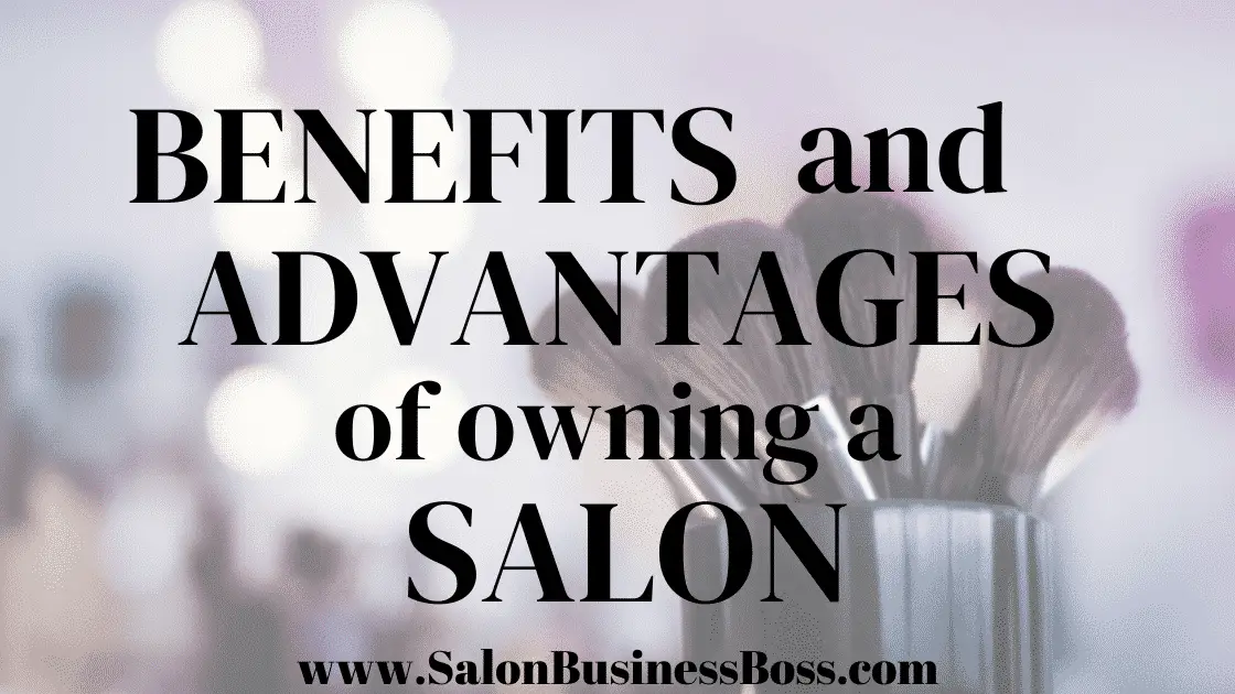 Benefits and Advantages of Owning a Salon - www.SalonBusinessBoss.com