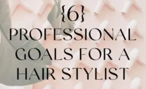 Six Professional Goals for Hair Stylists