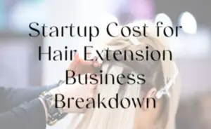 Start Up Cost for Hair Extension Business Breakdown
