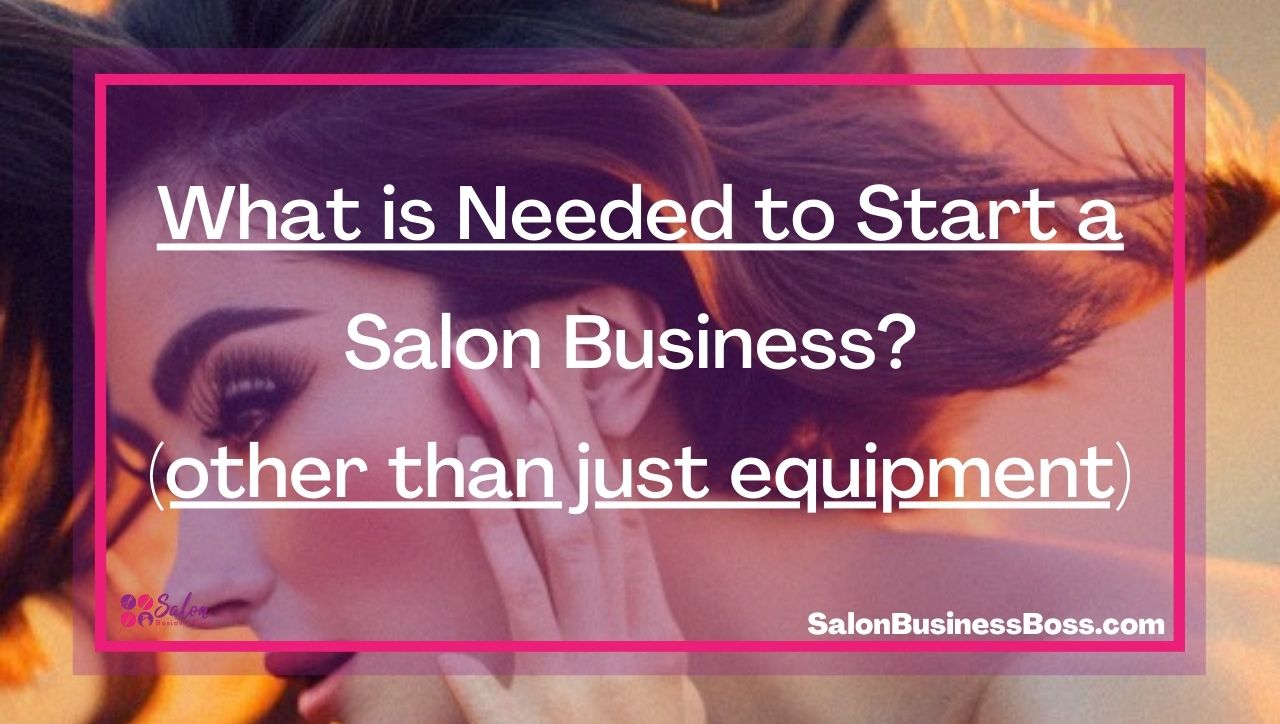 What is Needed to Start a Salon Business? (other than just equipment)