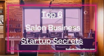 Top 6 Salon Business Startup Secrets