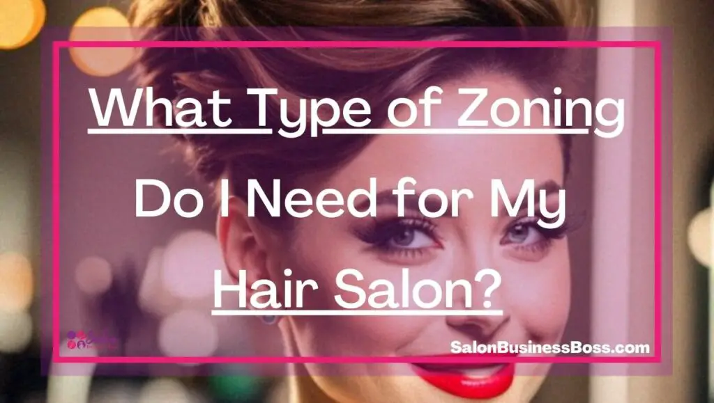 What Type of Zoning Do I Need for My Hair Salon? Salon Business Boss