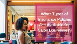 What You Need To Know About Salon Business Insurance