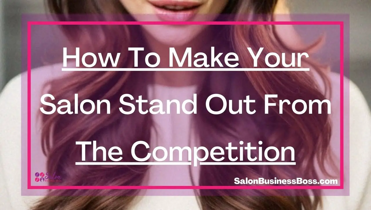 How To Make Your Salon Stand Out From The Competition