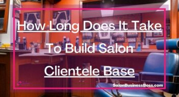 How Long Does It Take To Build Salon Clientele Base