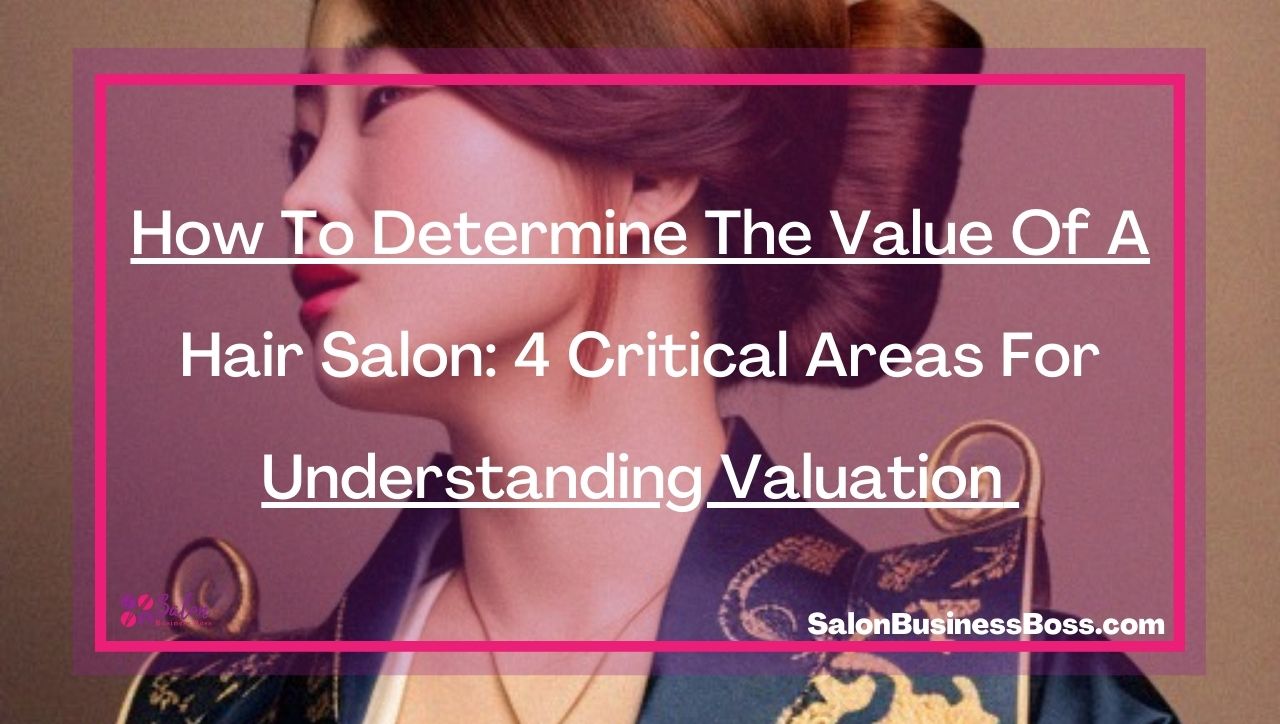 How To Determine The Value Of A Hair Salon: 4 Critical Areas For Understanding Valuation 