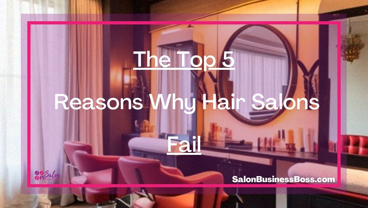 The Top 5 Reasons Why Hair Salons Fail