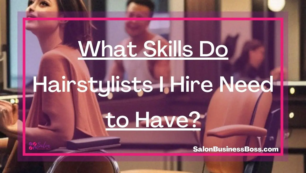 What Skills Do Hairstylists I Hire Need to Have?