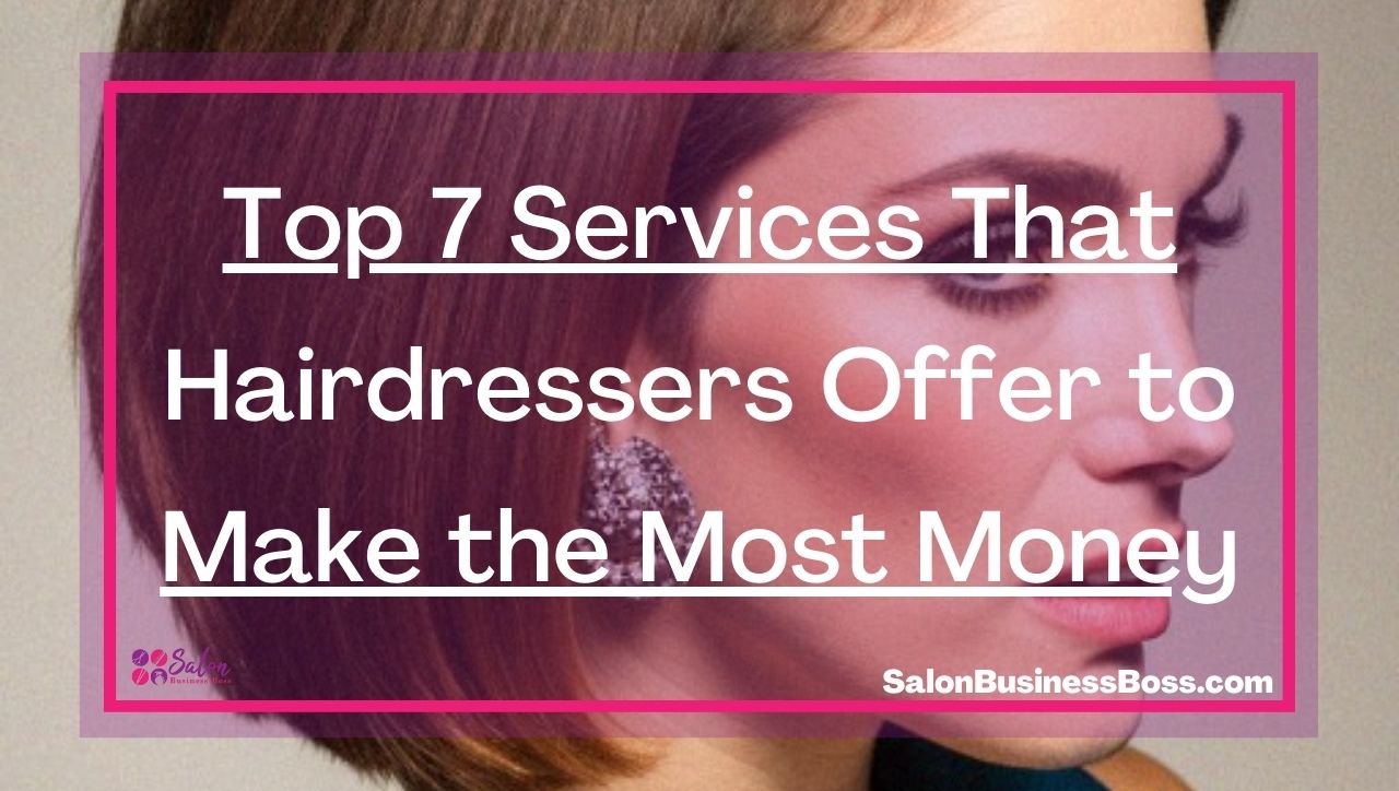Top 7 Services That Hairdressers Offer to Make the Most Money