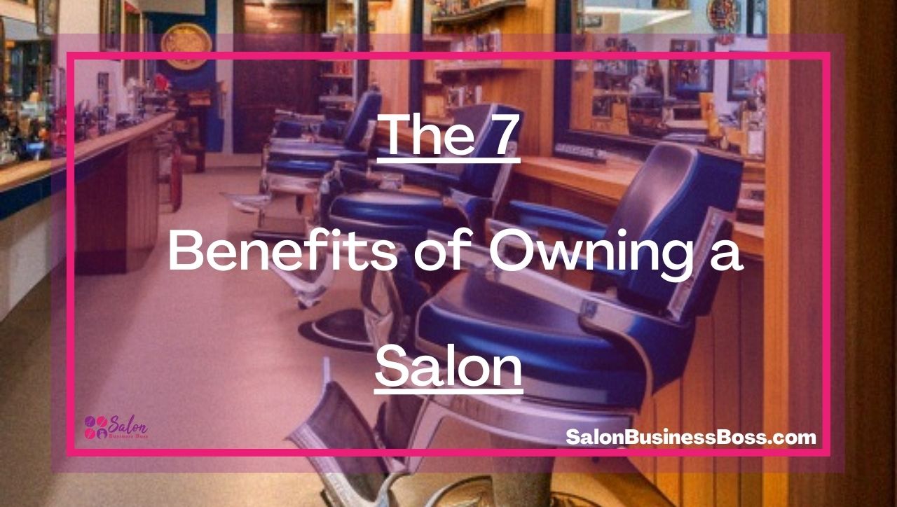 The 7 Benefits of Owning a Salon