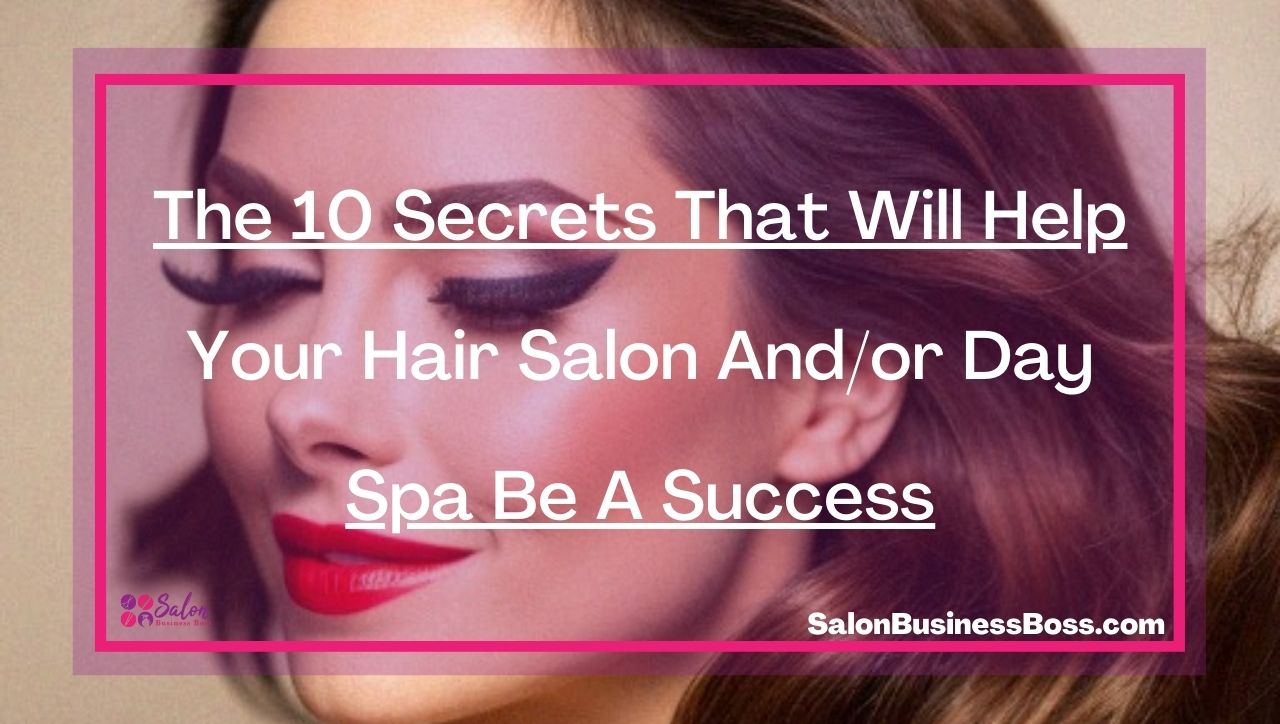 The 10 Secrets That Will Help Your Hair Salon And/or Day Spa Be A Success.