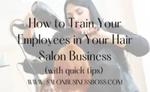 https://salonbusinessboss.com/how-to-train-your-employees-in-your-hair-salon-business-with-quick-tips/