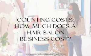 Counting Costs: How Much Does a Hair Salon Business Cost?