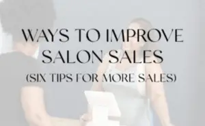 https://salonbusinessboss.com/ways-to-improve-salon-sales-6-tips-for-more-sales/