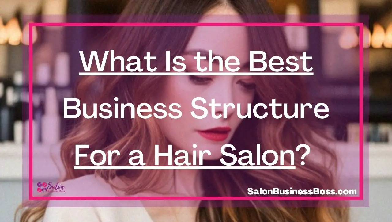 What Is the Best Business Structure For a Hair Salon? 