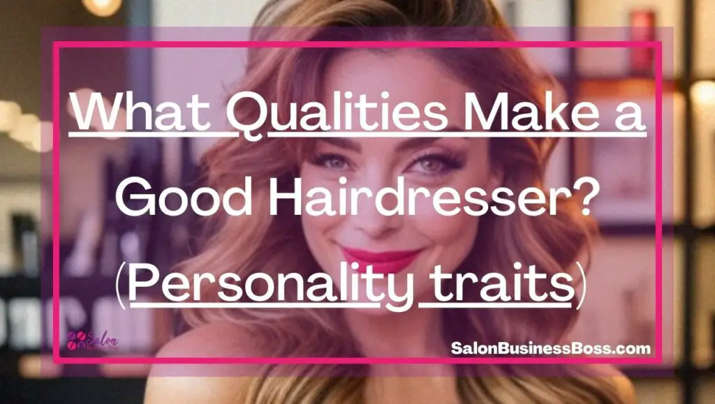 What Qualities Make a Good Hairdresser? (Personality traits) Salon