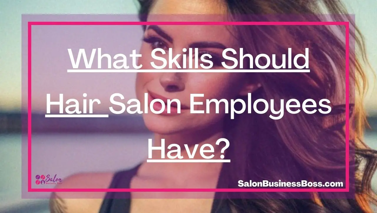 What Skills Should Hair Salon Employees Have?