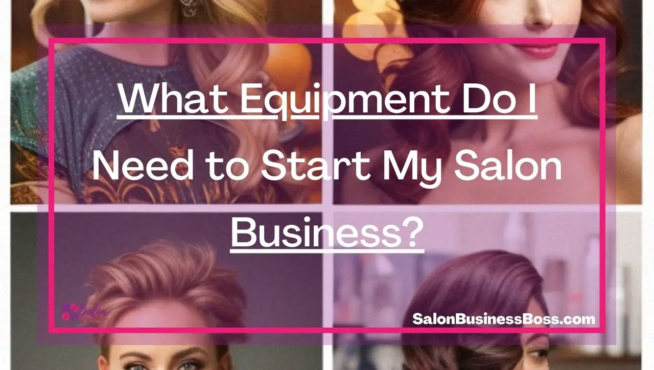 What Equipment Do I Need to Start My Salon Business?