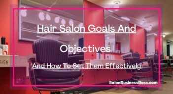 Hair Salon Goals And Objectives (And How To Set Them Effectively)