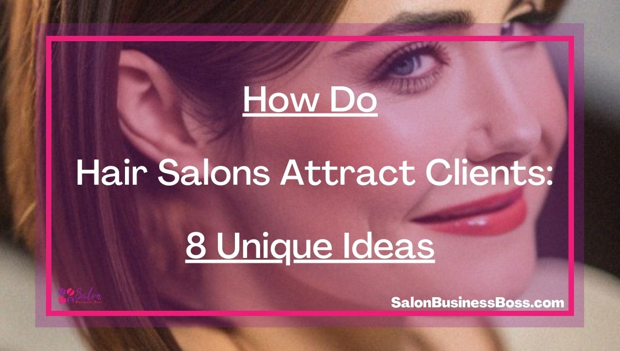 How Do Hair Salons Attract Clients: 8 Unique Ideas