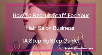 How To Recruit Staff For Your Hair Salon Business (A Step By Step Guide)