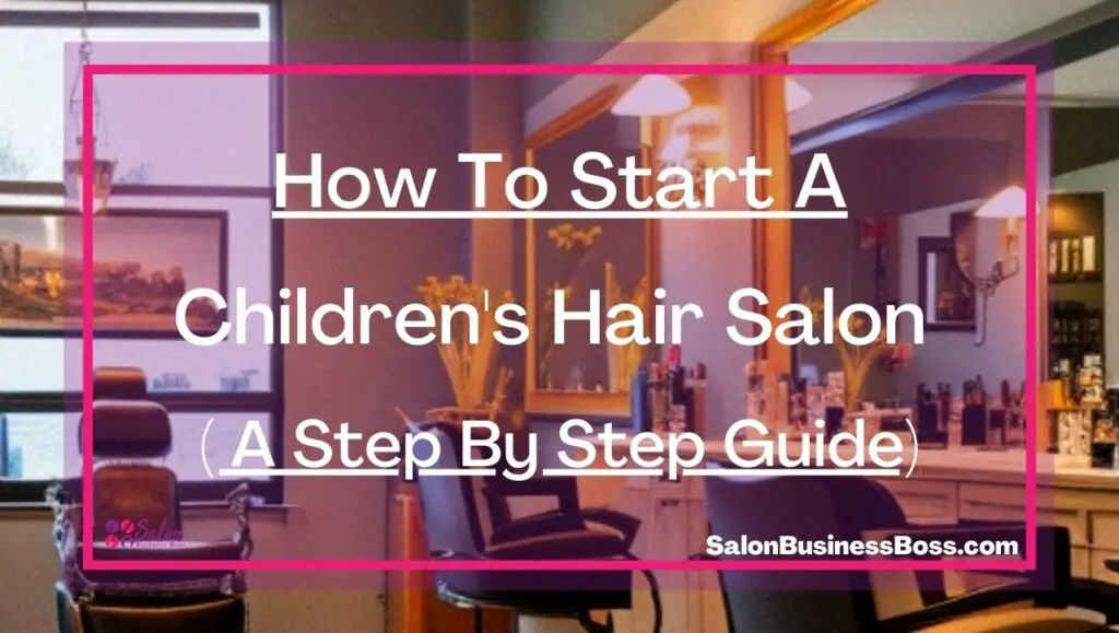 How To Start A Children's Hair Salon ( A Step By Step Guide) Salon