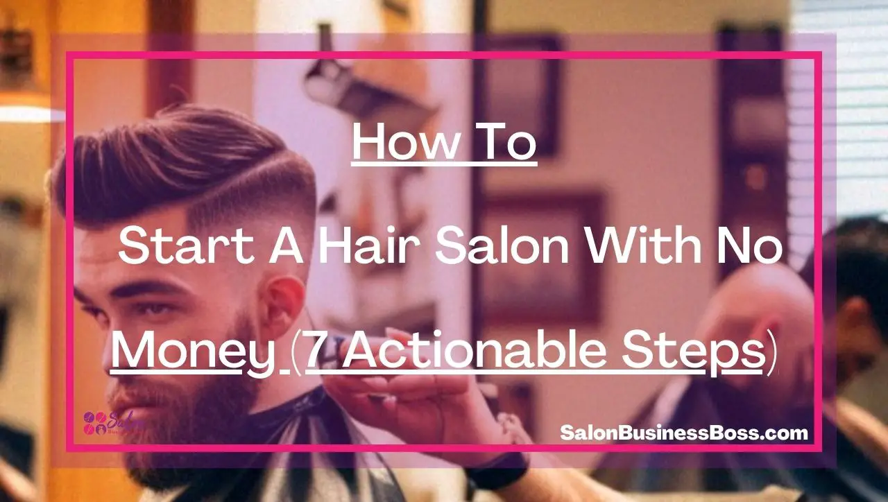 How To Start A Hair Salon With No Money (7 Actionable Steps)