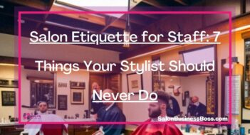 Salon Etiquette for Staff: 7 Things Your Stylist Should Never Do