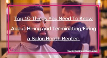 Top 10 Things You Need To Know About Hiring and Terminating/Firing a Salon Booth Renter.