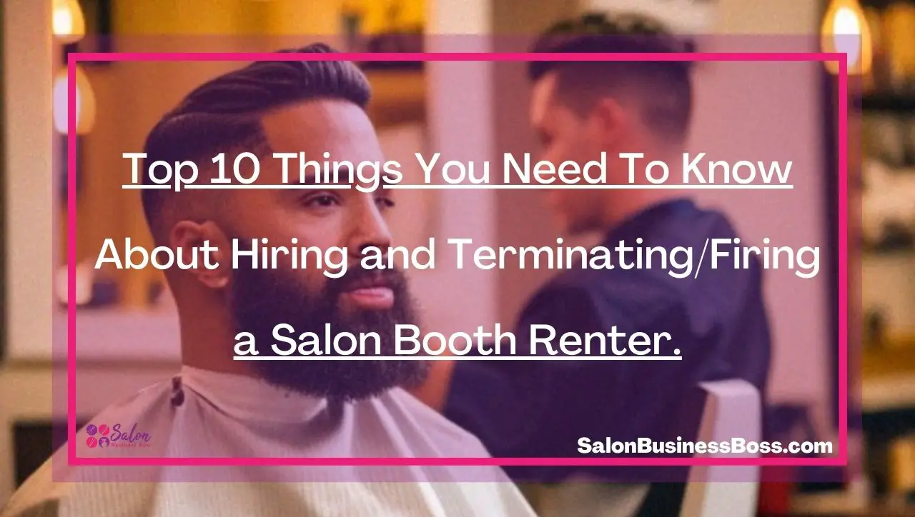Top 10 Things You Need To Know About Hiring and Terminating/Firing a Salon Booth Renter.