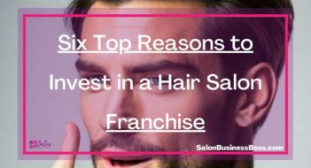 Six Top Reasons to Invest in a Hair Salon Franchise