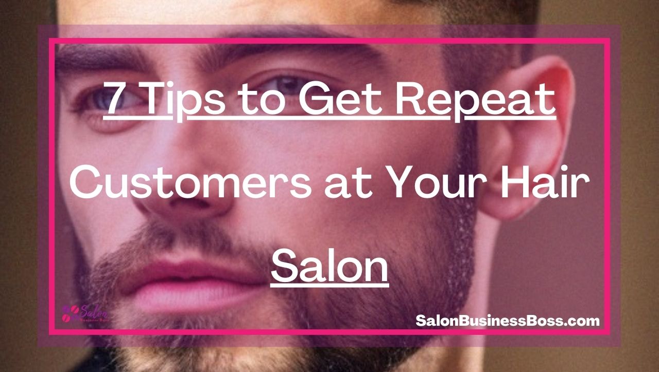 7 Tips to Get Repeat Customers at Your Hair Salon
