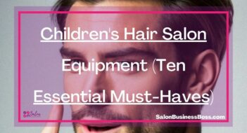 Children’s Hair Salon Equipment (Ten Essential Must-Haves)