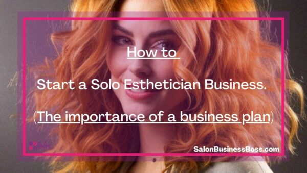 How To Start A Solo Esthetician Business. (The Importance Of A Business ...