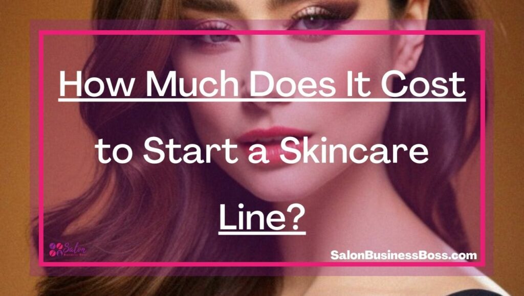 How Much Does It Cost to Start a Skincare Line? - Salon Business Boss