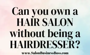 https://salonbusinessboss.com/can-you-own-a-hair-salon-without-being-a-hairdresser/