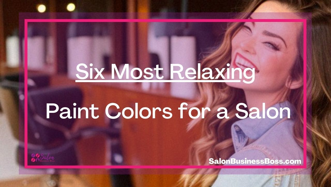 Six Most Relaxing Paint Colors for a Salon