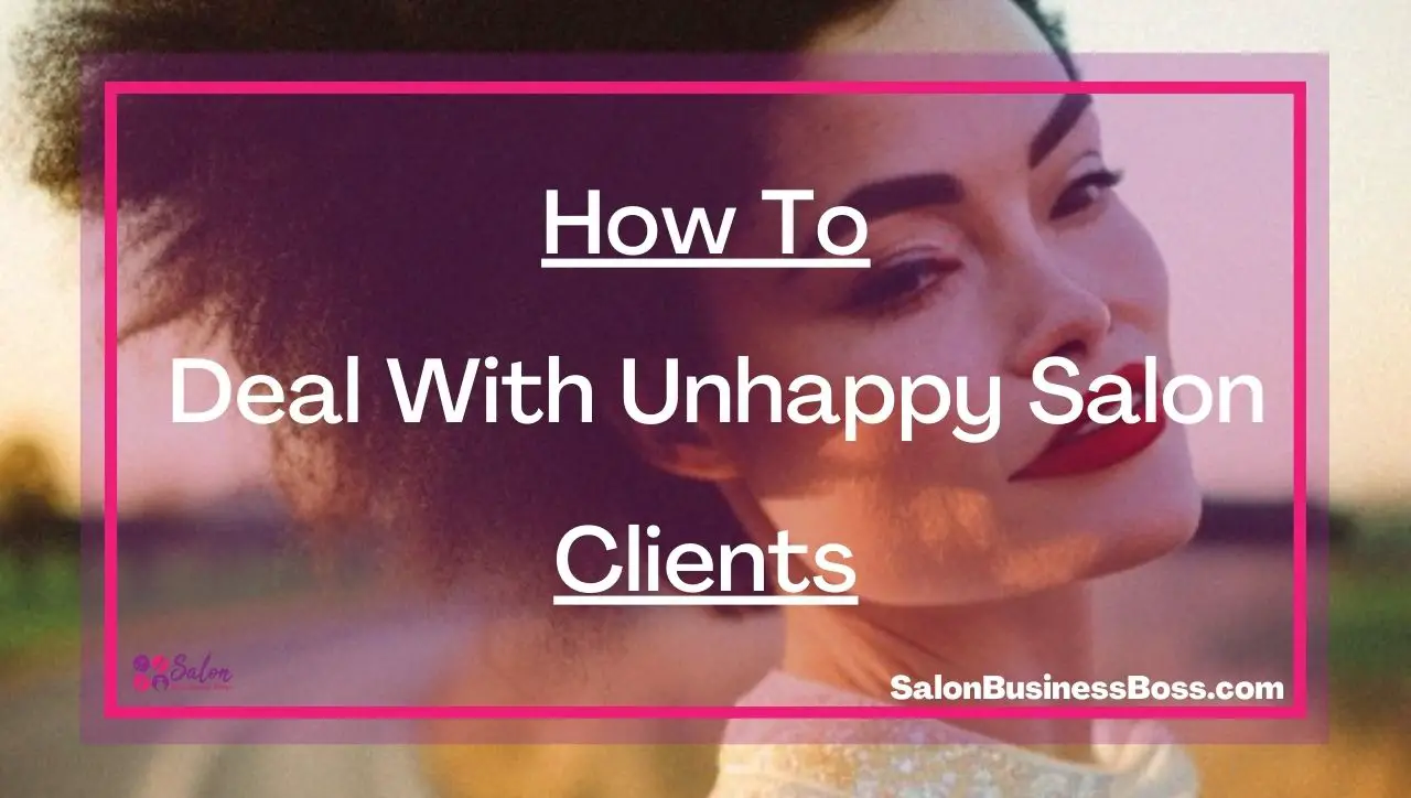 How To Deal With Unhappy Salon Clients
