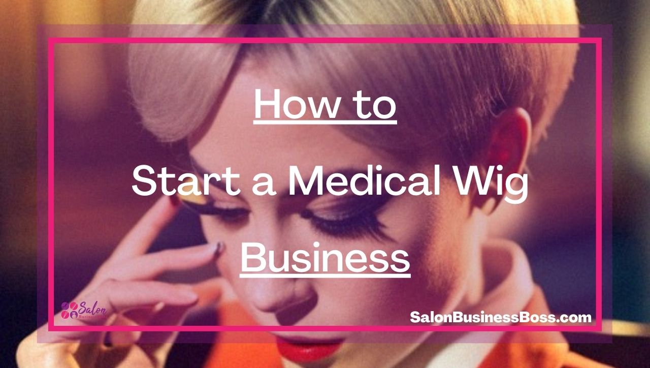 How to Start a Medical Wig Business