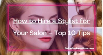 How to Hire a Stylist for Your Salon – Top 10 Tips