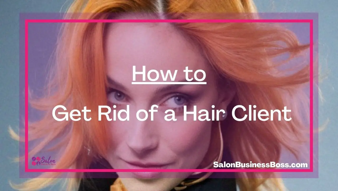 How to Get Rid of a Hair Client