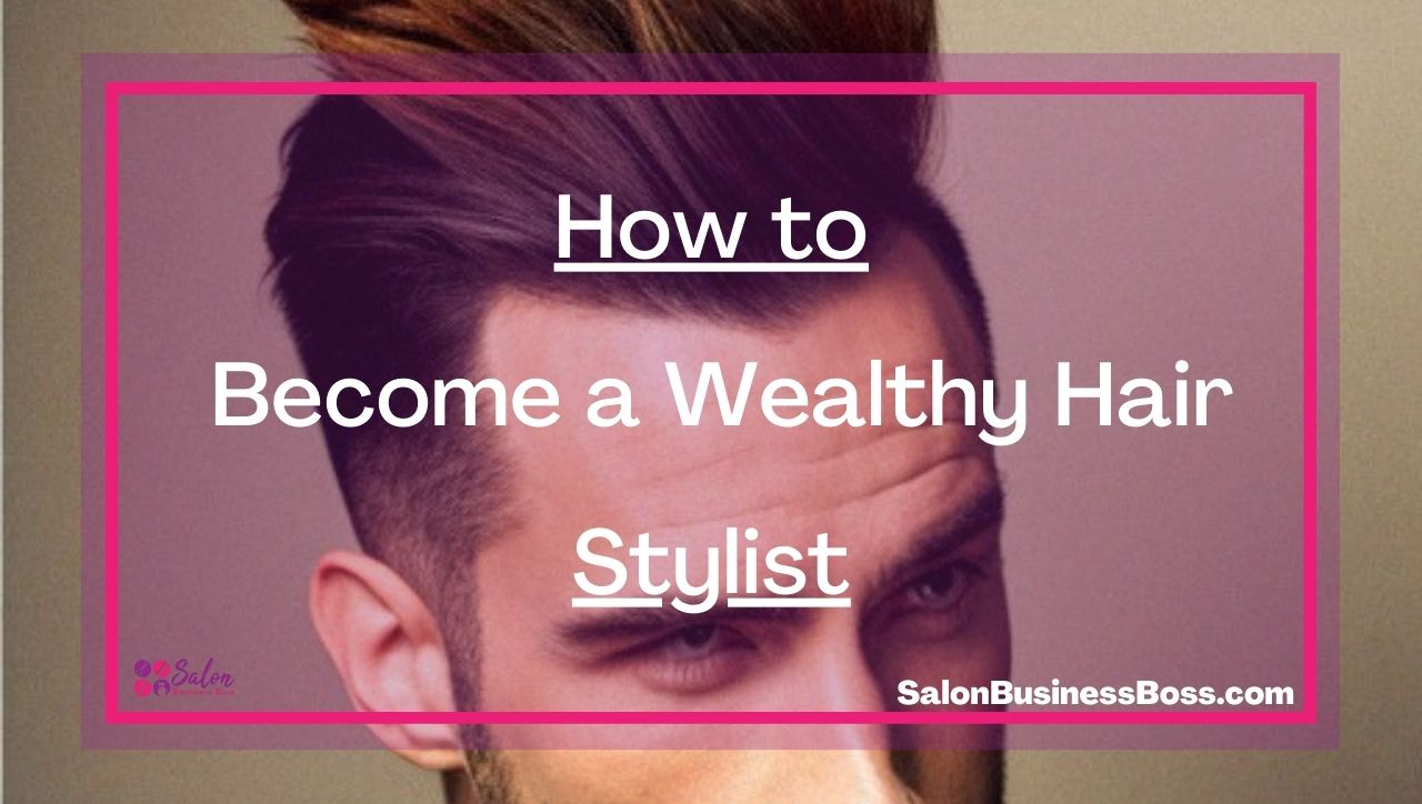 How to Become a Wealthy Hair Stylist