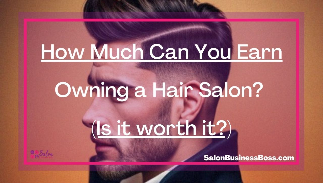 How Much Can You Earn Owning a Hair Salon? (Is it worth it?)
