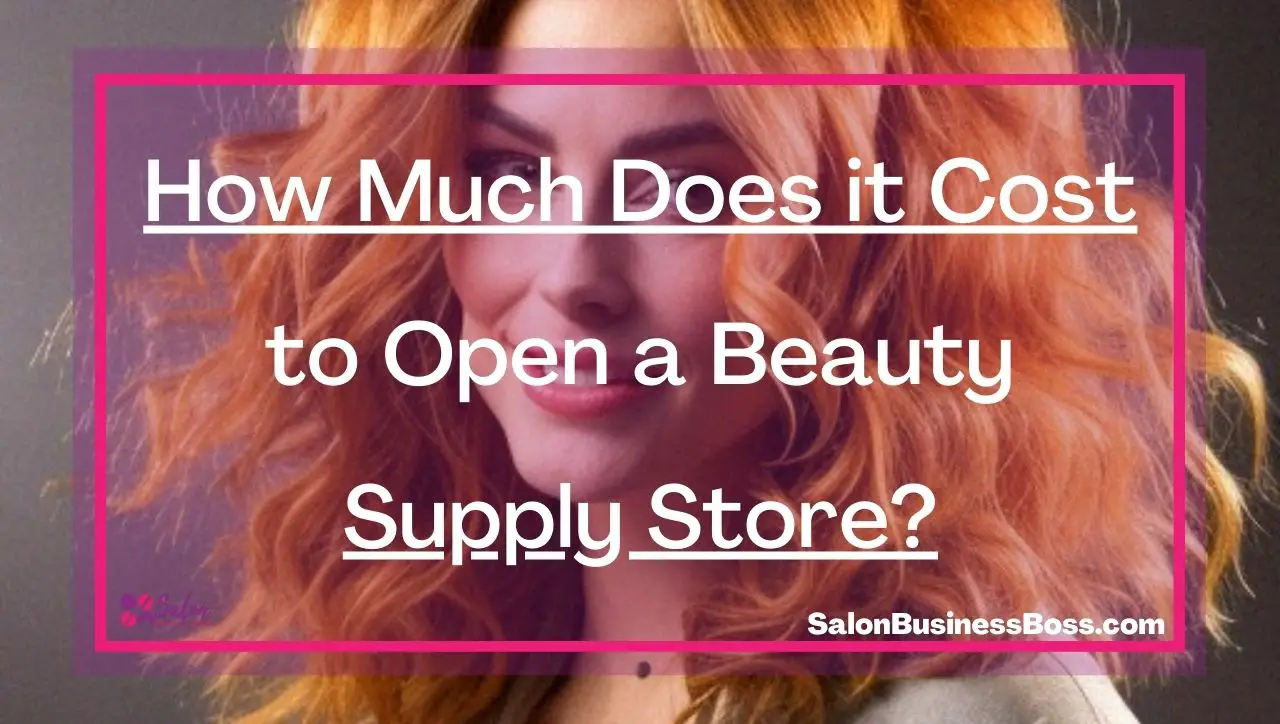 How Much Does it Cost to Open a Beauty Supply Store?