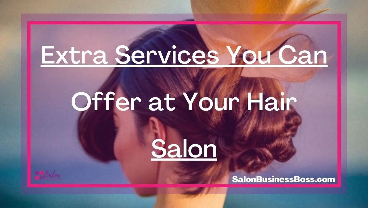 Extra Services You Can Offer at Your Hair Salon