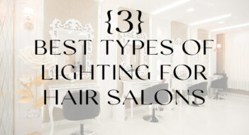 Best Types of Lighting in Hair Salon