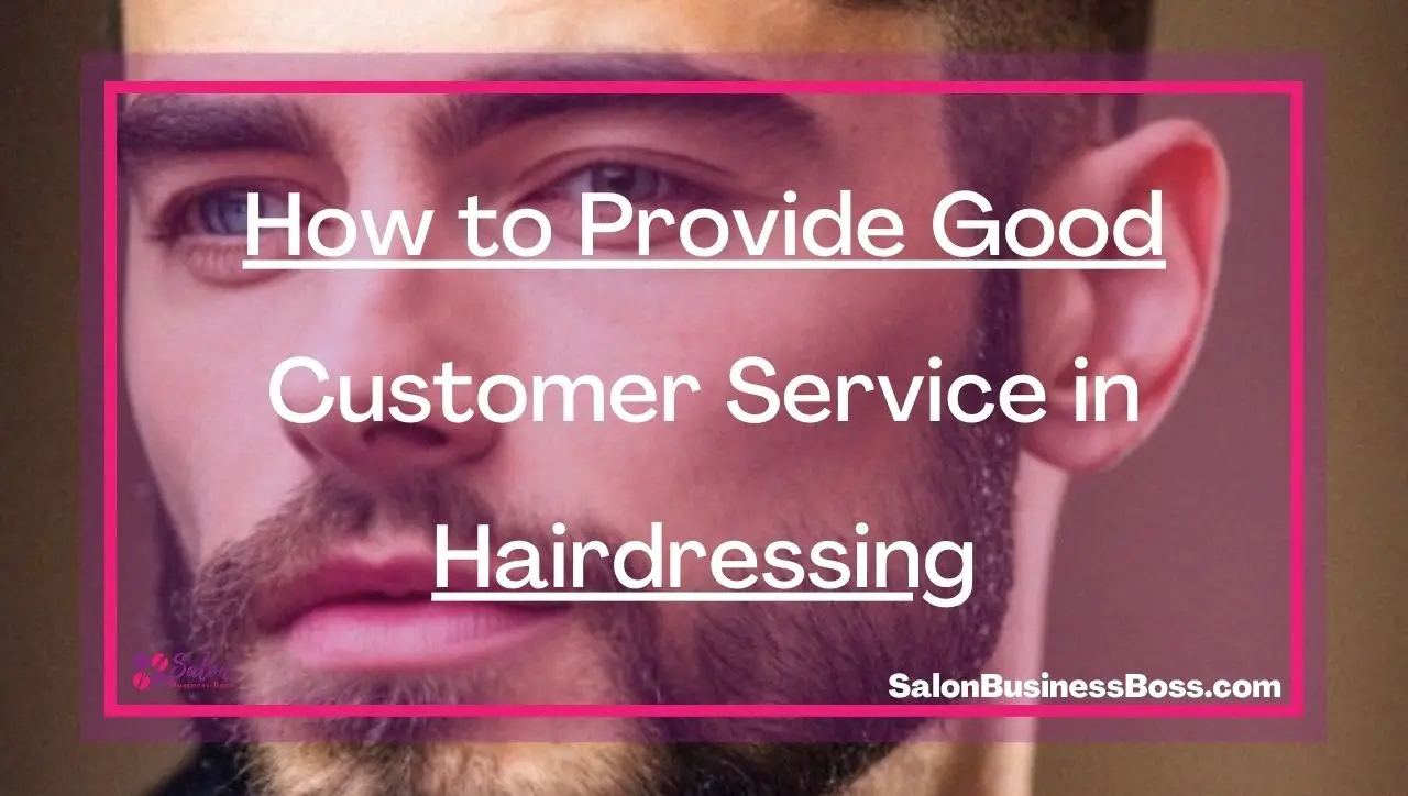 How to Provide Good Customer Service in Hairdressing